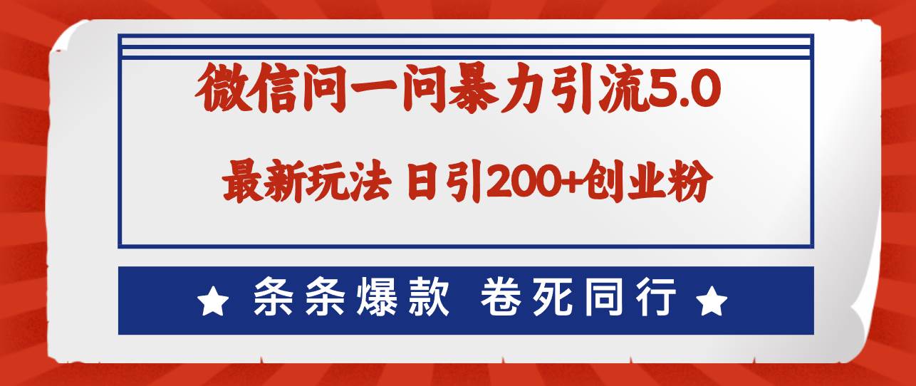 微信问一问最新引流5.0，日稳定引流200+创业粉，加爆微信，卷死同行云富网创-网创项目资源站-副业项目-创业项目-搞钱项目云富网创