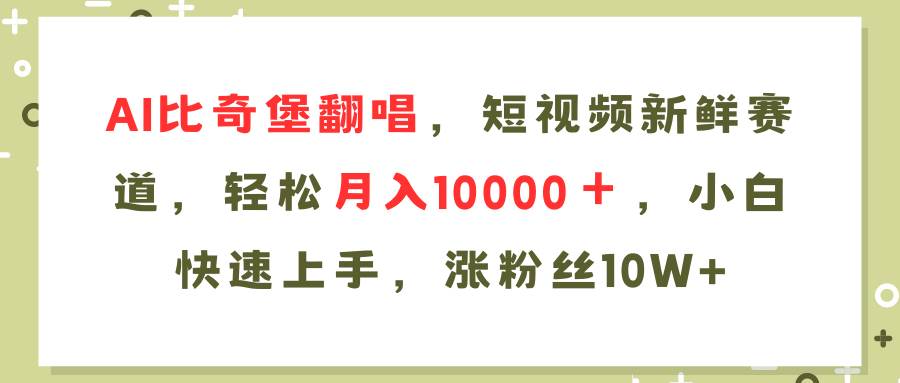 AI比奇堡翻唱歌曲，短视频新鲜赛道，轻松月入10000＋，小白快速上手，…云富网创-网创项目资源站-副业项目-创业项目-搞钱项目云富网创