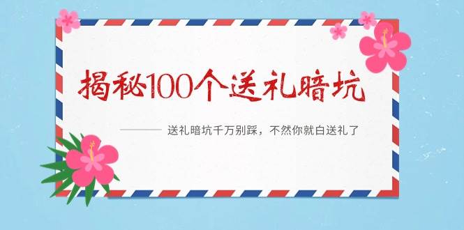 《揭秘100个送礼暗坑》——送礼暗坑千万别踩，不然你就白送礼了云富网创-网创项目资源站-副业项目-创业项目-搞钱项目云富网创