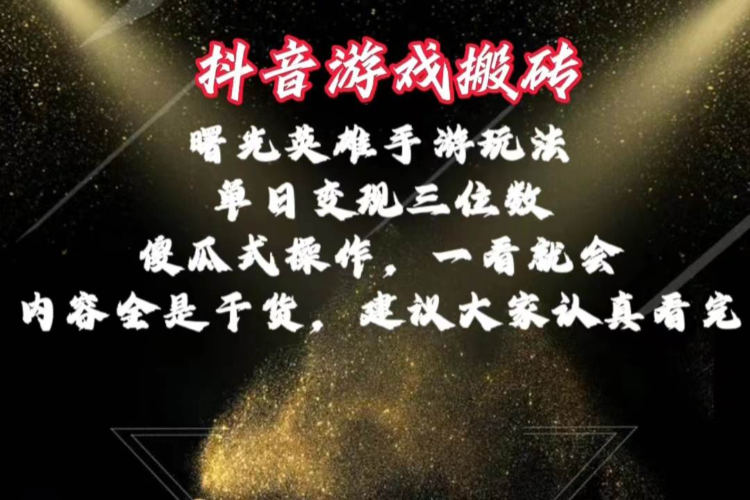 抖音游戏搬砖，曙光英雄独家玩法，单日变现三位数，傻瓜式操作，小白一…云富网创-网创项目资源站-副业项目-创业项目-搞钱项目云富网创