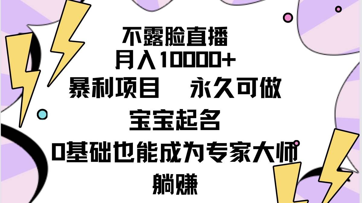 不露脸直播，月入10000+暴利项目，永久可做，宝宝起名（详细教程+软件）云富网创-网创项目资源站-副业项目-创业项目-搞钱项目云富网创