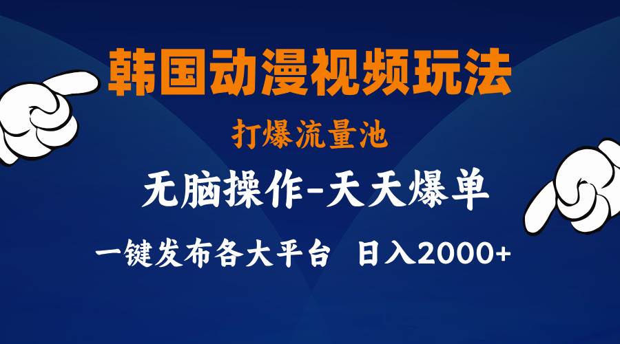 韩国动漫视频玩法，打爆流量池，分发各大平台，小白简单上手，…云富网创-网创项目资源站-副业项目-创业项目-搞钱项目云富网创