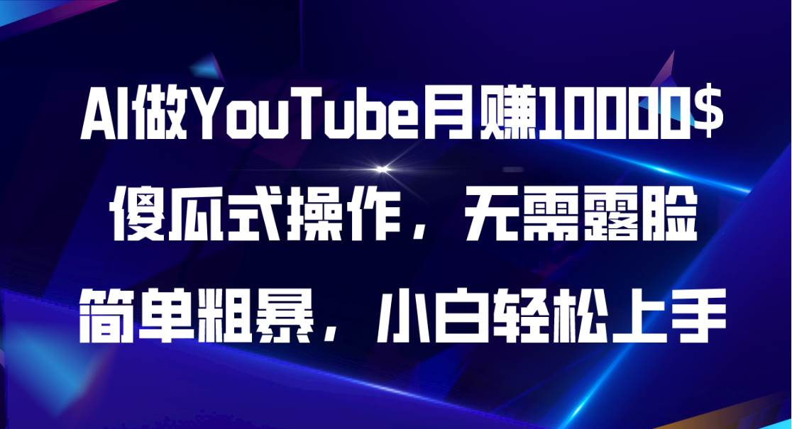 AI做YouTube月赚10000$，傻瓜式操作无需露脸，简单粗暴，小白轻松上手云富网创-网创项目资源站-副业项目-创业项目-搞钱项目云富网创