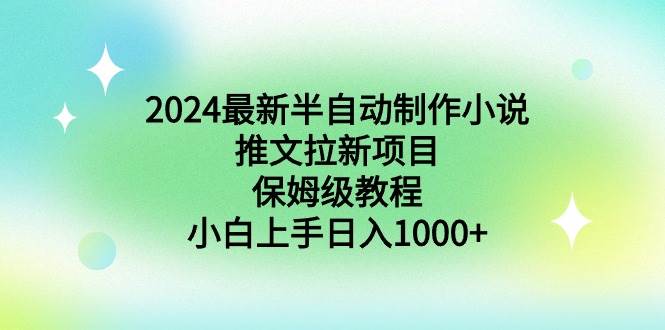 2024最新半自动制作小说推文拉新项目，保姆级教程，小白上手日入1000+云富网创-网创项目资源站-副业项目-创业项目-搞钱项目云富网创