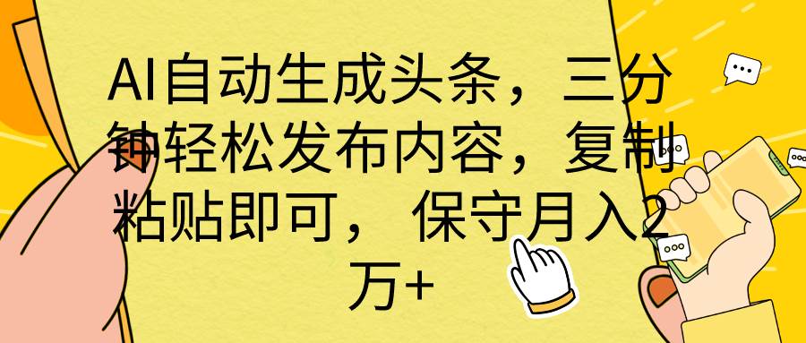 AI自动生成头条，三分钟轻松发布内容，复制粘贴即可， 保底月入2万+云富网创-网创项目资源站-副业项目-创业项目-搞钱项目云富网创