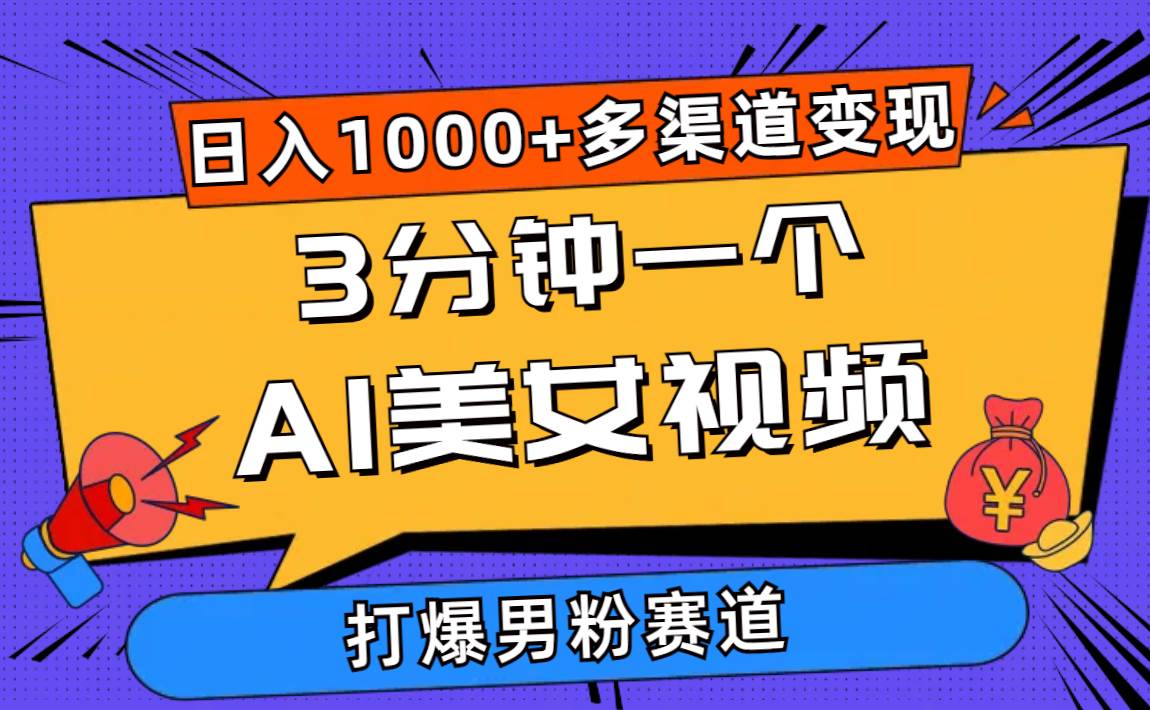 3分钟一个AI美女视频，打爆男粉流量，日入1000+多渠道变现，简单暴力，…云富网创-网创项目资源站-副业项目-创业项目-搞钱项目云富网创