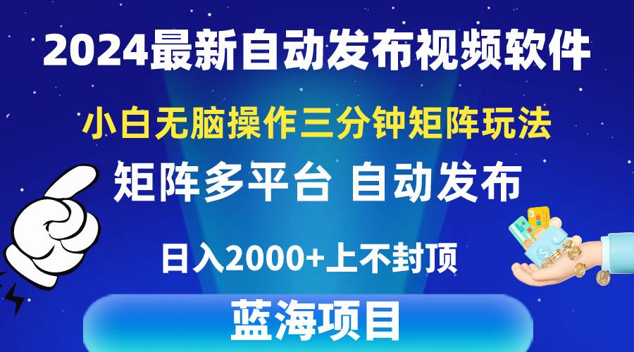 2024最新视频矩阵玩法，小白无脑操作，轻松操作，3分钟一个视频，日入2k+云富网创-网创项目资源站-副业项目-创业项目-搞钱项目云富网创