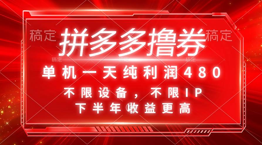 拼多多撸券，单机一天纯利润480，下半年收益更高，不限设备，不限IP。云富网创-网创项目资源站-副业项目-创业项目-搞钱项目云富网创