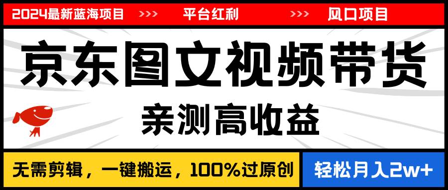 2024最新蓝海项目，逛逛京东图文视频带货，无需剪辑，月入20000+云富网创-网创项目资源站-副业项目-创业项目-搞钱项目云富网创