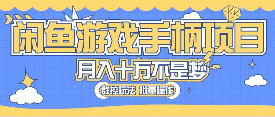 闲鱼游戏手柄项目，轻松月入过万 最真实的好项目云富网创-网创项目资源站-副业项目-创业项目-搞钱项目云富网创