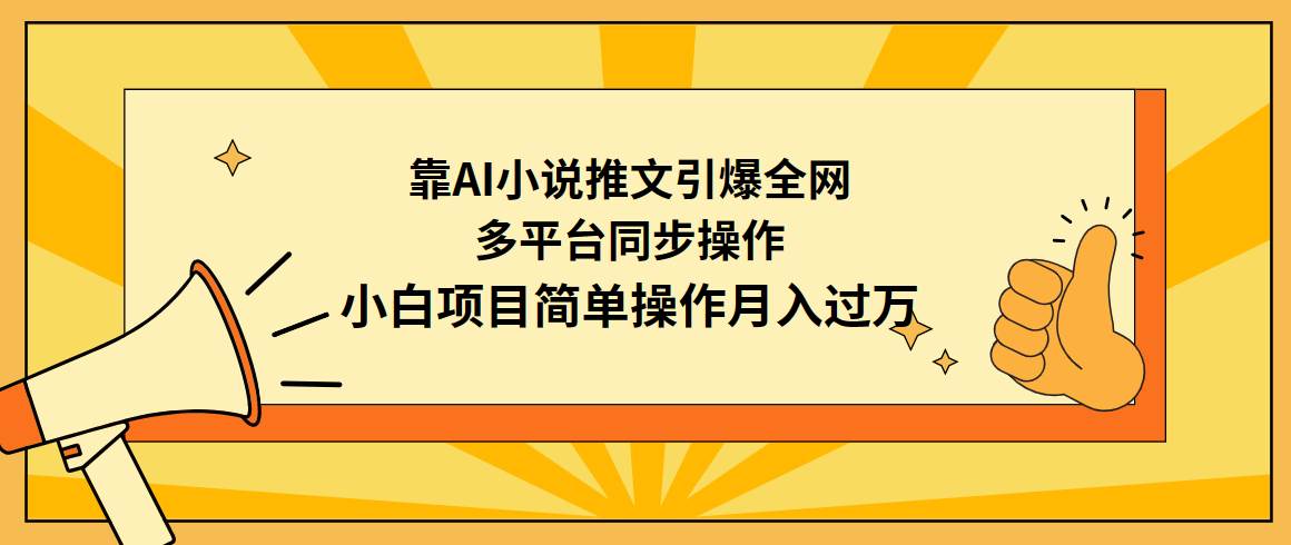 靠AI小说推文引爆全网，多平台同步操作，小白项目简单操作月入过万云富网创-网创项目资源站-副业项目-创业项目-搞钱项目云富网创