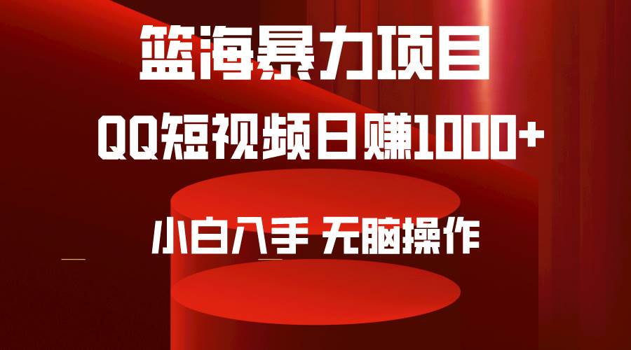 2024年篮海项目，QQ短视频暴力赛道，小白日入1000+，无脑操作，简单上手。云富网创-网创项目资源站-副业项目-创业项目-搞钱项目云富网创