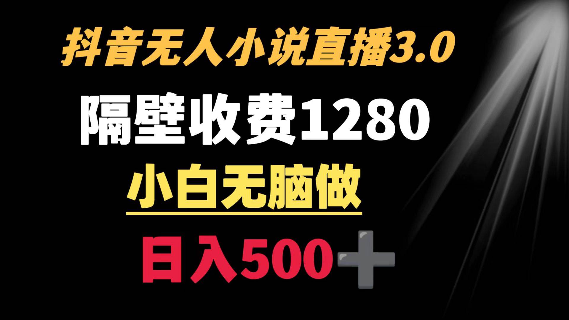 抖音小说无人3.0玩法 隔壁收费1280  轻松日入500+云富网创-网创项目资源站-副业项目-创业项目-搞钱项目云富网创