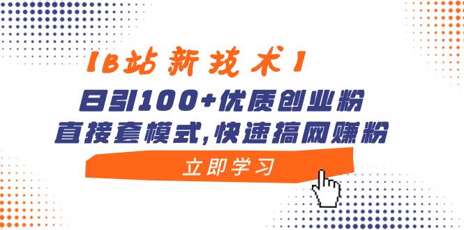 【B站新技术】日引100+优质创业粉，直接套模式，快速搞网赚粉云富网创-网创项目资源站-副业项目-创业项目-搞钱项目云富网创