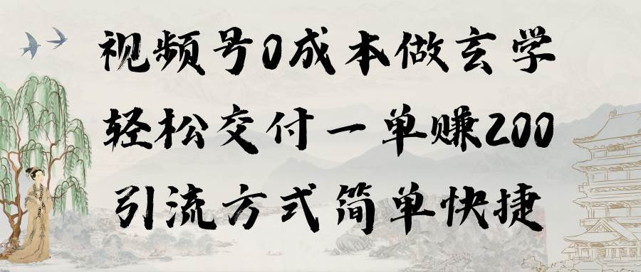 视频号0成本做玄学轻松交付一单赚200引流方式简单快捷（教程+软件）云富网创-网创项目资源站-副业项目-创业项目-搞钱项目云富网创