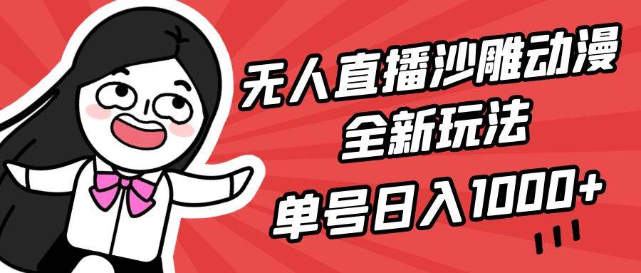 无人直播沙雕动漫全新玩法，单号日入1000+，小白可做，详细教程云富网创-网创项目资源站-副业项目-创业项目-搞钱项目云富网创