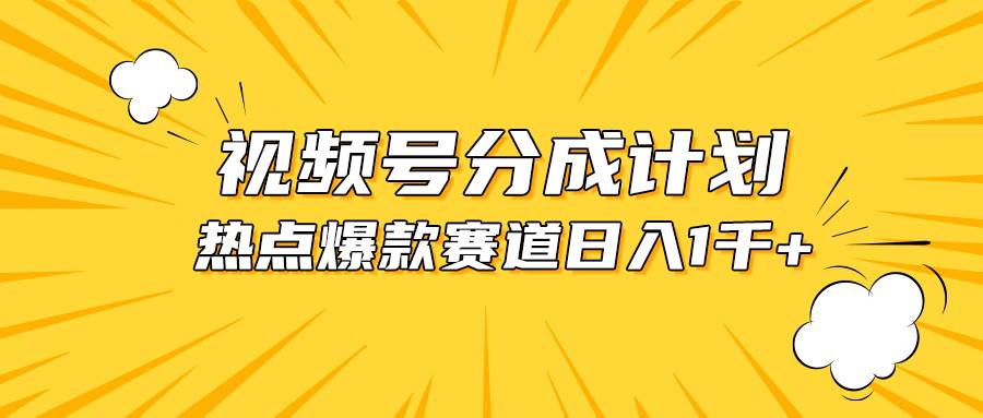 视频号爆款赛道，热点事件混剪，轻松赚取分成收益，日入1000+云富网创-网创项目资源站-副业项目-创业项目-搞钱项目云富网创