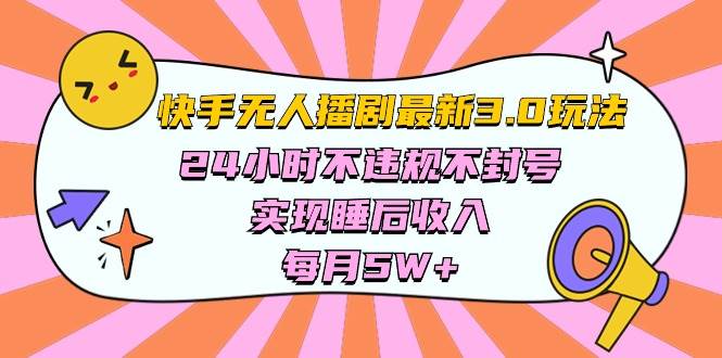 快手 最新无人播剧3.0玩法，24小时不违规不封号，实现睡后收入，每…云富网创-网创项目资源站-副业项目-创业项目-搞钱项目云富网创