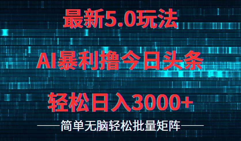 今日头条5.0最新暴利玩法，轻松日入3000+云富网创-网创项目资源站-副业项目-创业项目-搞钱项目云富网创