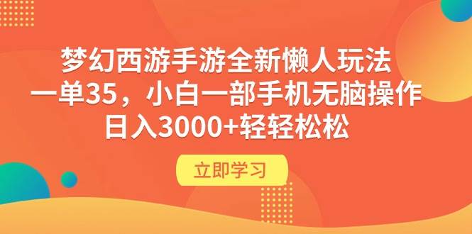 梦幻西游手游全新懒人玩法 一单35 小白一部手机无脑操作 日入3000+轻轻松松云富网创-网创项目资源站-副业项目-创业项目-搞钱项目云富网创