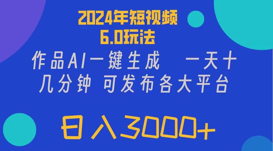 2024年短视频6.0玩法，作品AI一键生成，可各大短视频同发布。轻松日入3…云富网创-网创项目资源站-副业项目-创业项目-搞钱项目云富网创