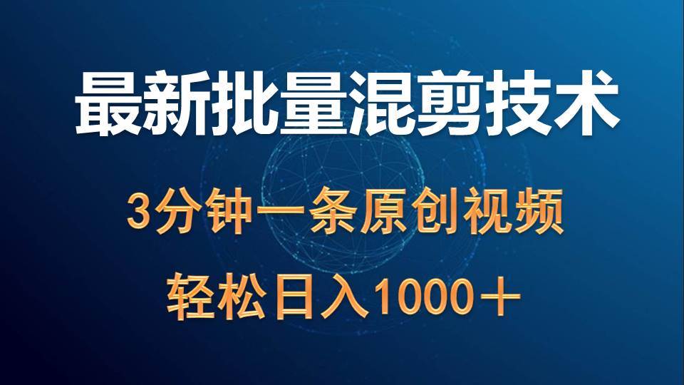 最新批量混剪技术撸收益热门领域玩法，3分钟一条原创视频，轻松日入1000＋云富网创-网创项目资源站-副业项目-创业项目-搞钱项目云富网创