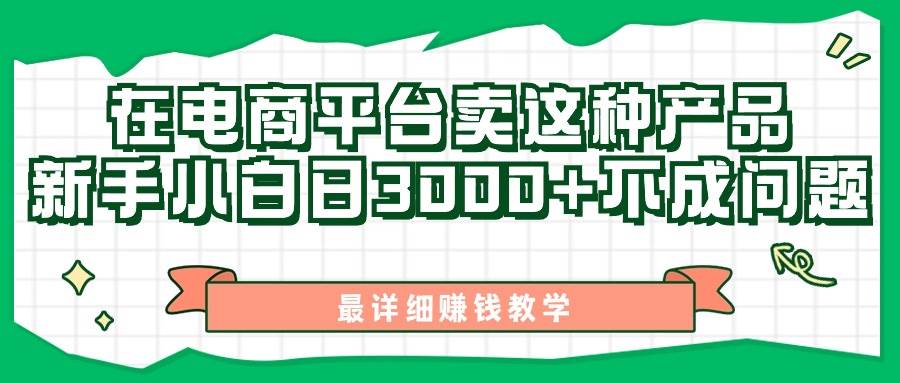 最新在电商平台发布这种产品，新手小白日入3000+不成问题，最详细赚钱教学云富网创-网创项目资源站-副业项目-创业项目-搞钱项目云富网创