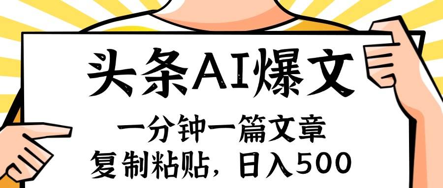 手机一分钟一篇文章，复制粘贴，AI玩赚今日头条6.0，小白也能轻松月入…云富网创-网创项目资源站-副业项目-创业项目-搞钱项目云富网创