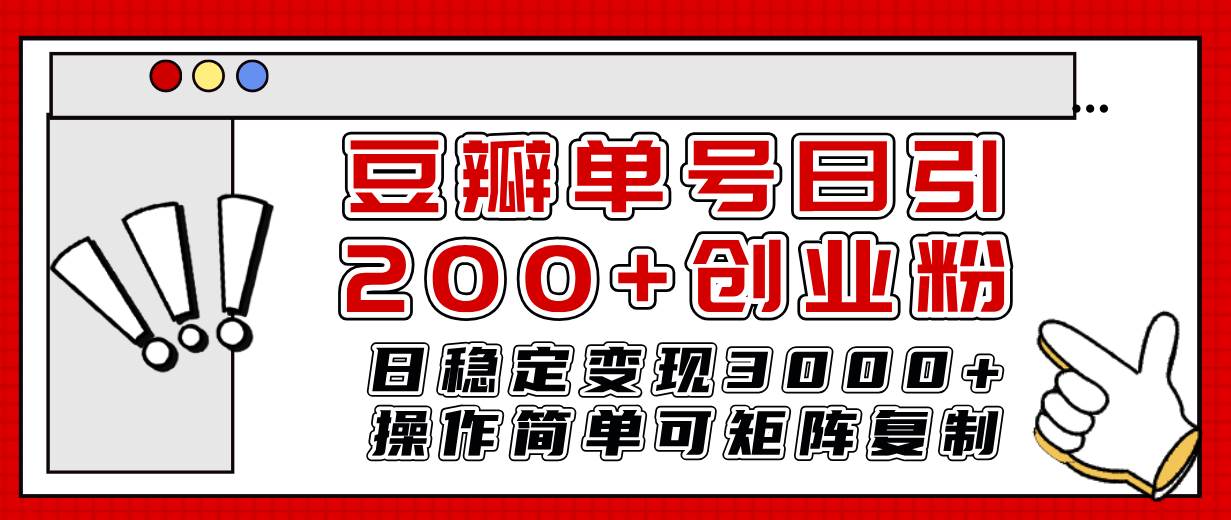 豆瓣单号日引200+创业粉日稳定变现3000+操作简单可矩阵复制！云富网创-网创项目资源站-副业项目-创业项目-搞钱项目云富网创