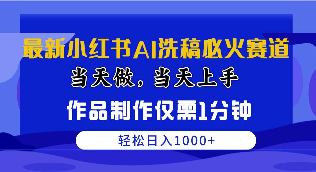 最新小红书AI洗稿必火赛道，当天做当天上手 作品制作仅需1分钟，日入1000+云富网创-网创项目资源站-副业项目-创业项目-搞钱项目云富网创