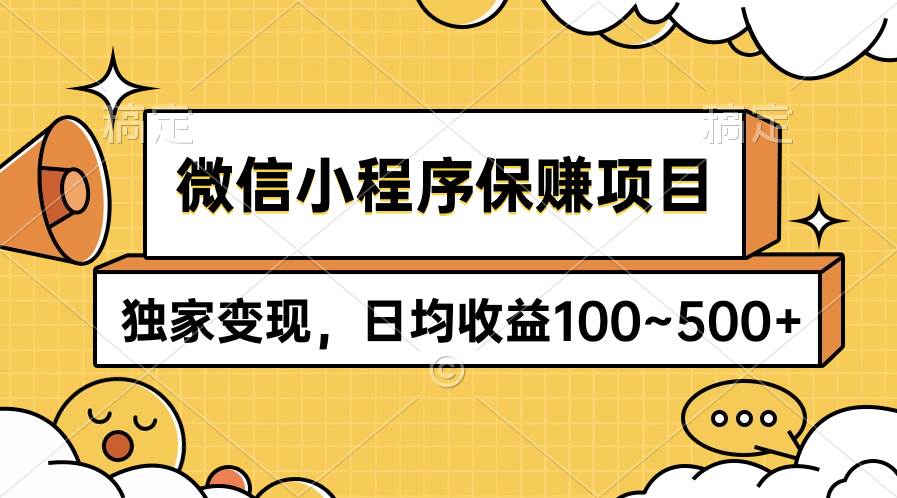 微信小程序保赚项目，独家变现，日均收益100~500+云富网创-网创项目资源站-副业项目-创业项目-搞钱项目云富网创