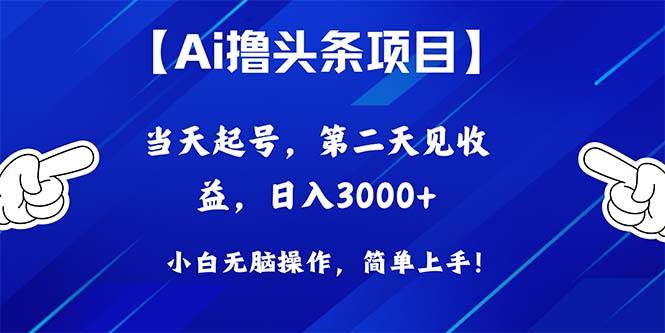 Ai撸头条，当天起号，第二天见收益，日入3000+云富网创-网创项目资源站-副业项目-创业项目-搞钱项目云富网创