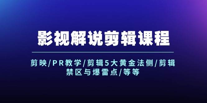 影视解说剪辑课程：剪映/PR教学/剪辑5大黄金法侧/剪辑禁区与爆雷点/等等云富网创-网创项目资源站-副业项目-创业项目-搞钱项目云富网创