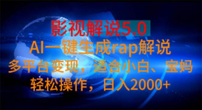 影视解说5.0  AI一键生成rap解说 多平台变现，适合小白，日入2000+云富网创-网创项目资源站-副业项目-创业项目-搞钱项目云富网创