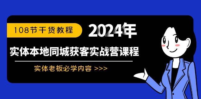 实体本地同城获客实战营课程：实体老板必学内容，108节干货教程云富网创-网创项目资源站-副业项目-创业项目-搞钱项目云富网创