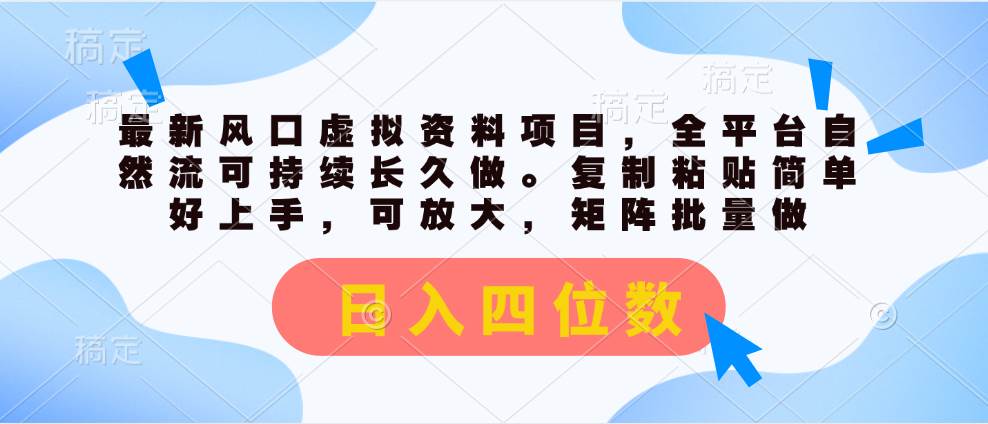 最新风口虚拟资料项目，全平台自然流可持续长久做。复制粘贴 日入四位数云富网创-网创项目资源站-副业项目-创业项目-搞钱项目云富网创