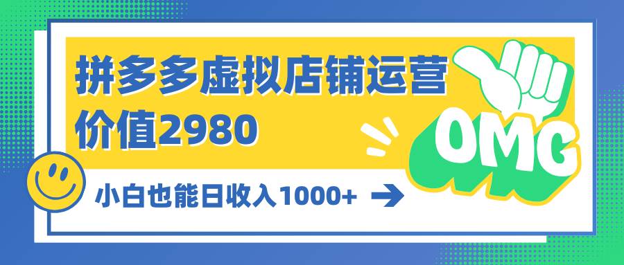 拼多多虚拟店铺运营：小白也能日收入1000+云富网创-网创项目资源站-副业项目-创业项目-搞钱项目云富网创