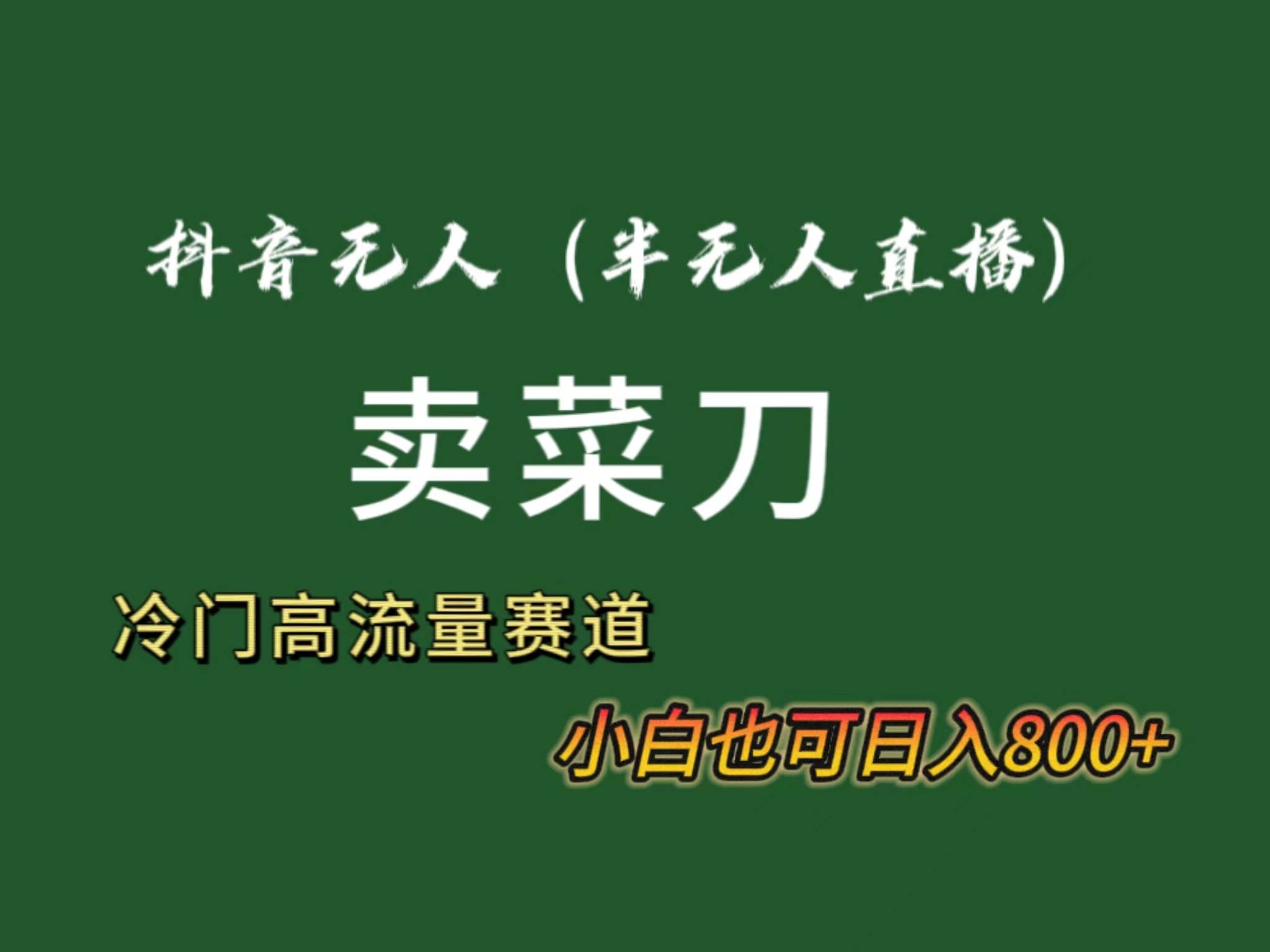 抖音无人（半无人）直播卖菜刀日入800+！冷门品流量大，全套教程+软件！云富网创-网创项目资源站-副业项目-创业项目-搞钱项目云富网创