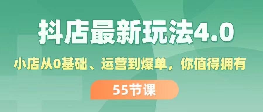 抖店最新玩法4.0，小店从0基础、运营到爆单，你值得拥有（55节）云富网创-网创项目资源站-副业项目-创业项目-搞钱项目云富网创