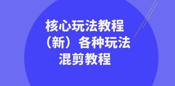 暴富·团队-核心玩法教程（新）各种玩法混剪教程（69节课）云富网创-网创项目资源站-副业项目-创业项目-搞钱项目云富网创