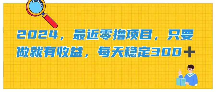 2024，最近零撸项目，只要做就有收益，每天动动手指稳定收益300+云富网创-网创项目资源站-副业项目-创业项目-搞钱项目云富网创