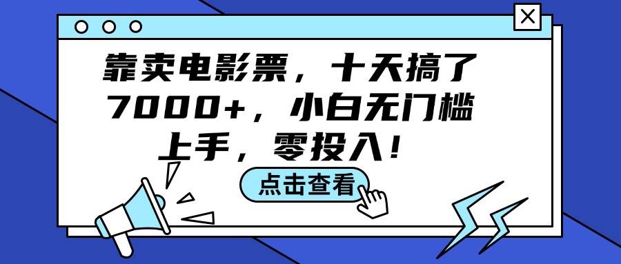 靠卖电影票，十天搞了7000+，小白无门槛上手，零投入！云富网创-网创项目资源站-副业项目-创业项目-搞钱项目云富网创