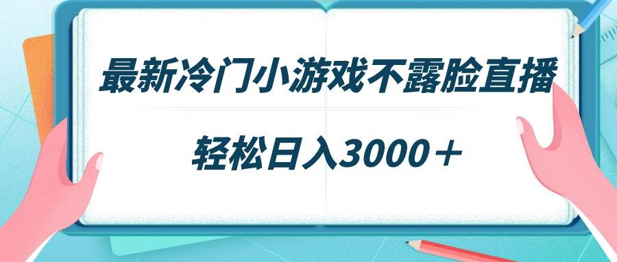 最新冷门小游戏不露脸直播，场观稳定几千，轻松日入3000＋云富网创-网创项目资源站-副业项目-创业项目-搞钱项目云富网创