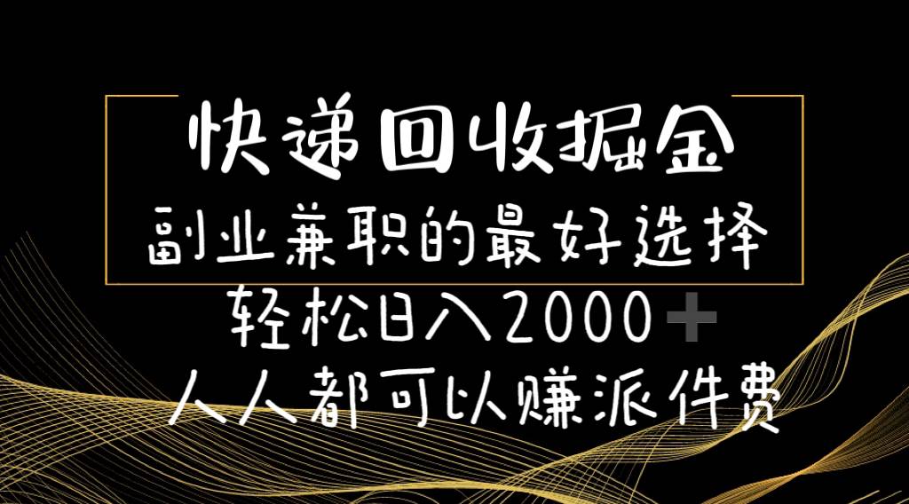 快递回收掘金副业的最好选择轻松一天2000-人人都可以赚派件费云富网创-网创项目资源站-副业项目-创业项目-搞钱项目云富网创