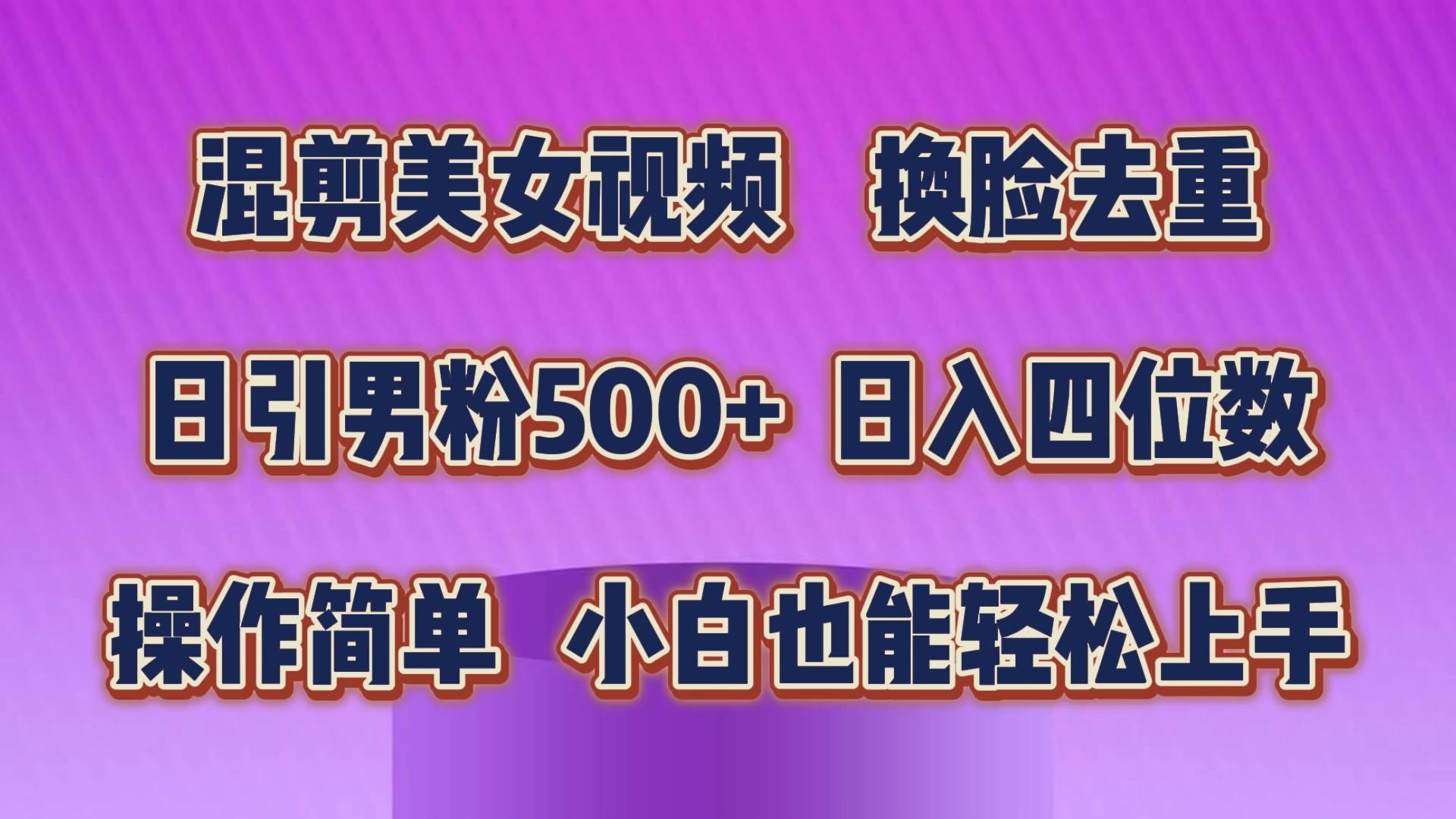 混剪美女视频，换脸去重，轻松过原创，日引色粉500+，操作简单，小白也…云富网创-网创项目资源站-副业项目-创业项目-搞钱项目云富网创