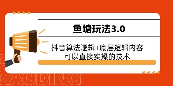 鱼塘玩法3.0：抖音算法逻辑+底层逻辑内容，可以直接实操的技术云富网创-网创项目资源站-副业项目-创业项目-搞钱项目云富网创