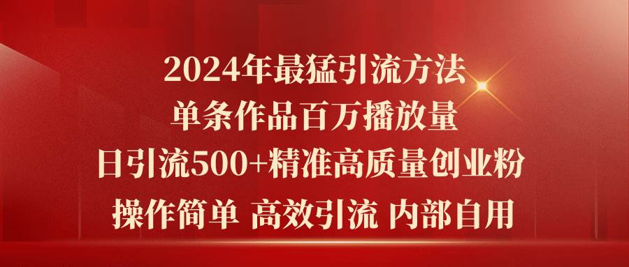 2024年最猛暴力引流方法，单条作品百万播放 单日引流500+高质量精准创业粉云富网创-网创项目资源站-副业项目-创业项目-搞钱项目云富网创