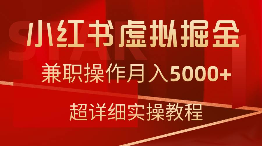 小红书虚拟掘金，兼职操作月入5000+，超详细教程云富网创-网创项目资源站-副业项目-创业项目-搞钱项目云富网创