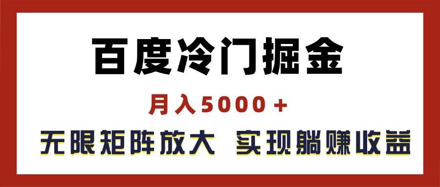 百度冷门掘金，月入5000＋，无限矩阵放大，实现管道躺赚收益云富网创-网创项目资源站-副业项目-创业项目-搞钱项目云富网创