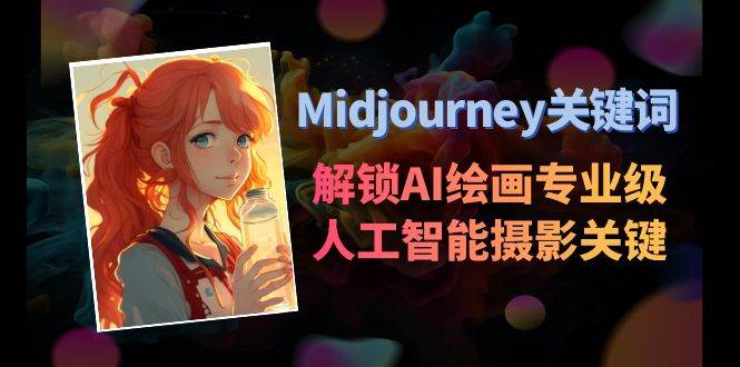 Midjourney关键词-解锁AI绘画专业级人工智能摄影关键词表云富网创-网创项目资源站-副业项目-创业项目-搞钱项目云富网创